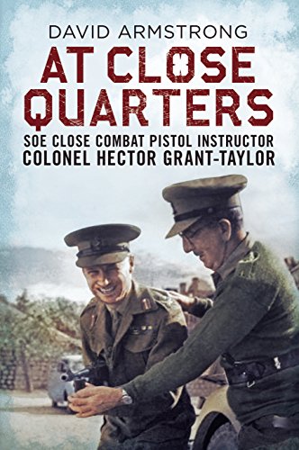 Stock image for At Close Quarters: SOE Close Combat Pistol Instructor Colonel Hector Grant-Taylor for sale by Greener Books