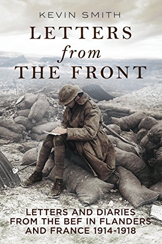 Letters from the Front: Letters and Diaries from the BEF in Flanders and France, 1914-1918 (9781781553381) by Smith, Kevin