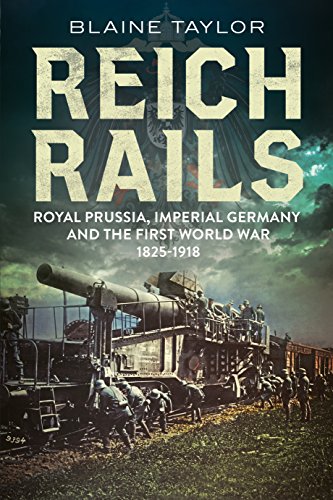 Stock image for Reich Rails: Royal Prussia, Imperial Germany and the First World War 1825-1918 for sale by WorldofBooks