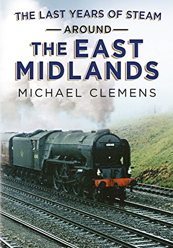 9781781554289: The Last Years of Steam Around the East Midlands