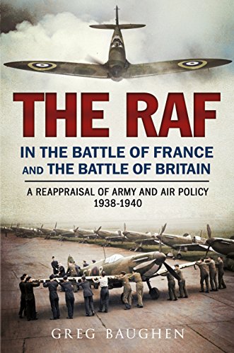 9781781555255: The RAF in the Battle of France and the Battle of Britain: A Reappraisal of Army and Air Policy 1938-1940