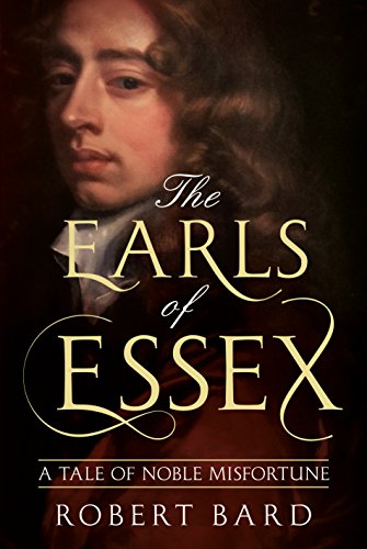 Beispielbild fr The Earls of Essex: A Tale of Noble Misfortune zum Verkauf von WorldofBooks