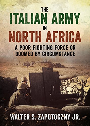 Stock image for The Italian Army in North Africa: A Poor Fighting Force or Doomed by Circumstance for sale by Sunny Day Books