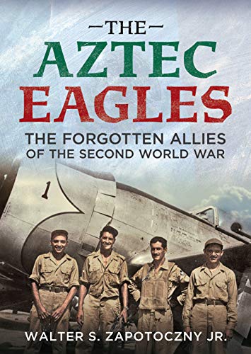 Stock image for The Aztec Eagles: The Forgotten Allies of the Second World War for sale by BooksRun