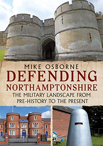 9781781557624: Defending Northamptonshire: The Military Landscape from Pre-history to the Present