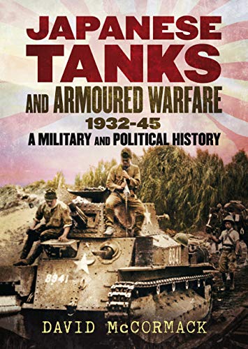 9781781558102: Japanese Tanks and Armoured Warfare 1932-1945: A Military and Political History