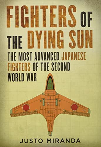 9781781558119: Fighters of the Dying Sun: The Most Advanced Japanese Fighters of the Second World War