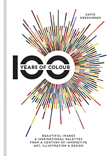 9781781572849: 100 Years of Colour: Beautiful images & inspirational palettes from a century of innovative art, illustration & design