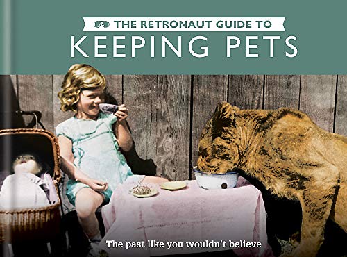 Stock image for The Retronaut Guide to Keeping Pets: The past like you wouldn't believe for sale by Wonder Book