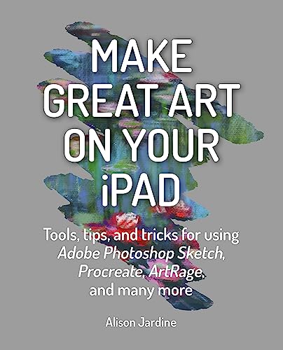 Beispielbild fr Make Great Art on Your iPad: Tools, tips and tricks for using Adobe Photoshop Sketch, Procreate, ArtRage and many more zum Verkauf von Books From California