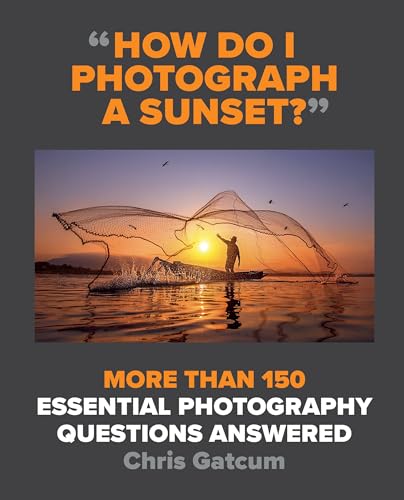 Imagen de archivo de How Do I Photograph a Sunset?: More than 150 essential photography questions answered a la venta por Bookoutlet1