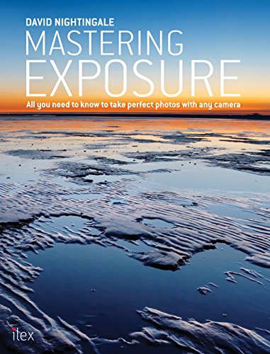 Beispielbild fr Mastering Exposure: All you need to know to take perfect photos with any camera zum Verkauf von Books From California