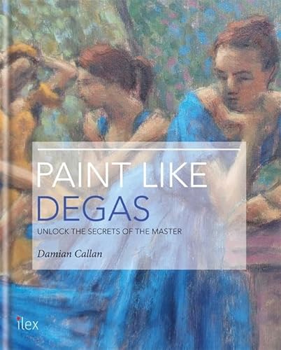 Stock image for Paint Like Degas: Unlock the Secrets of the Master of Movement and Colour for sale by WorldofBooks