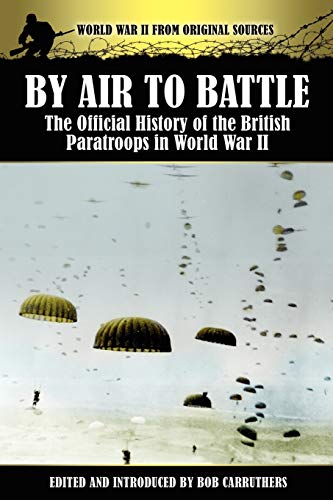 Imagen de archivo de By Air to Battle The Official History of the British Paratroops in World War II World War II from Original Sources a la venta por PBShop.store US