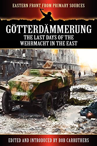 Imagen de archivo de G Tterd Mmerung The Last Days of the Werhmacht in the East Eastern Front from Primary Sources a la venta por PBShop.store US
