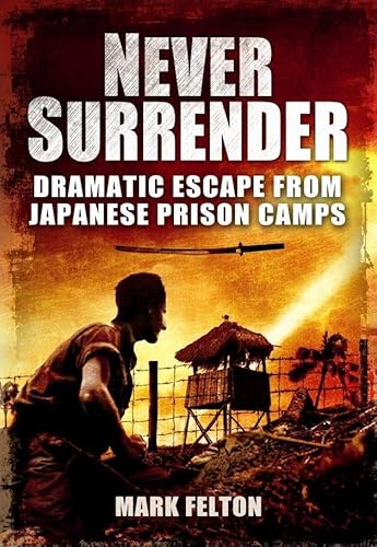 9781781590225: Never Surrender: Dramatic Escapes from Japanese Prison Camps