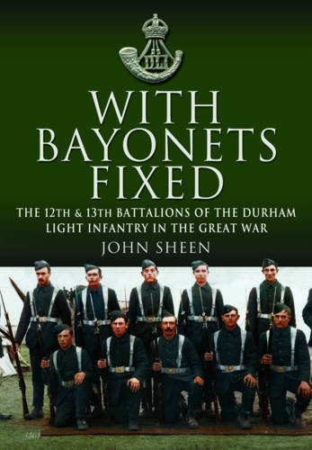Stock image for With Bayonets Fixed: The 12th & 13th Battalions of the Durham Light Infantry in the Great War for sale by WorldofBooks