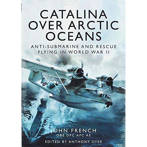 Stock image for Catalina Over Arctic Oceans: Anti-Submarine and Rescue Flying in World War II for sale by Books From California