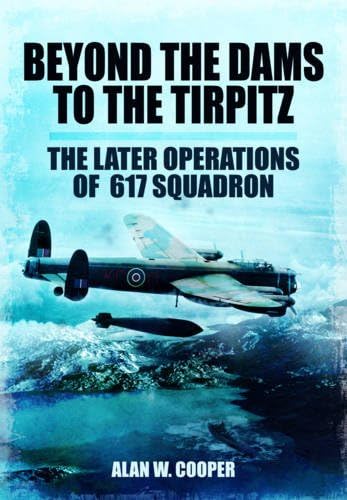 Stock image for Beyond the Dams to the Tirpitz: The Later Operations of the 617 Squadron for sale by HPB-Red