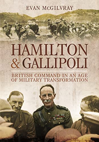 Hamilton and Gallipoli: British Command in an Age of Military Transformation