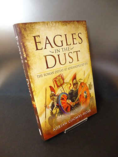 9781781590881: Eagles in the Dust: The Roman Defeat at Adrianopolis AD 378