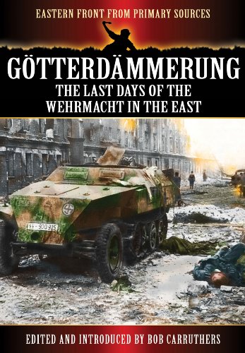 9781781591369: Gotterdammerung: The Last Battles in the East: The Last Days of the Wehrmacht in the East (Eastern Front from Primary Sources)