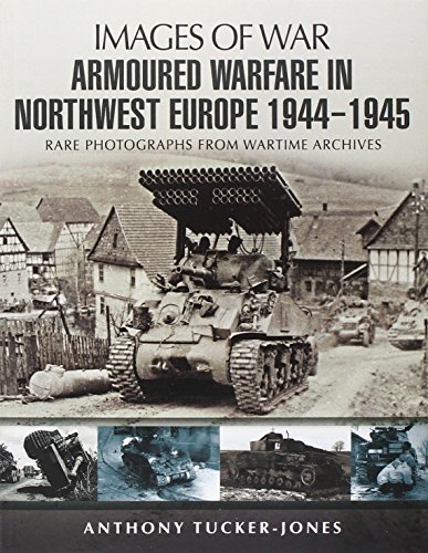 Beispielbild fr ARMOURED WARFARE IN NORTHWEST EUROPE 1944-1945: Rare Photographs from Wartime Archives (Images of War) zum Verkauf von Books From California