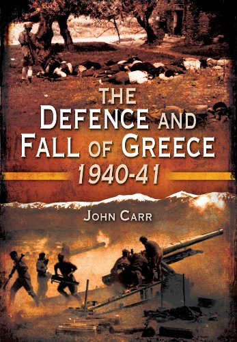 THE DEFENCE AND FALL OF GREECE 1940-1941 - Carr, J. C.
