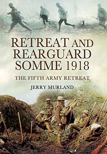 Beispielbild fr Retreat and Rearguard - Somme 1918: The Fifth Army Retreat zum Verkauf von WorldofBooks