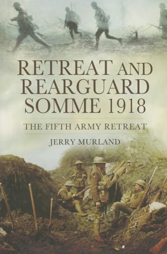 Stock image for Retreat and Rearguard - Somme 1918: The Fifth Army Retreat for sale by WorldofBooks