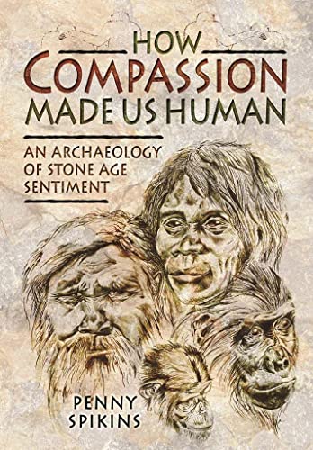 HOW COMPASSION MADE US HUMAN : The Evolutionary Origins of Tenderness, Trust & Morality