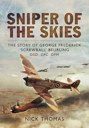 Beispielbild fr Sniper of the Skies: The Story of George Frederick 'Screwball' Beurling, Dso, Dfc, Dfm zum Verkauf von WorldofBooks