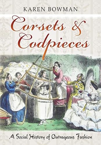 Stock image for Corsets & Codpieces: A Social History of Outrageous Fashion for sale by WorldofBooks