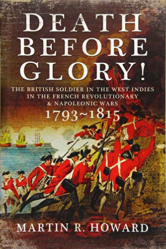 Stock image for Death Before Glory: The British Soldier in the West Indies in the French Revolutionary and Napoleonic Wars 1793-1815 for sale by PlumCircle