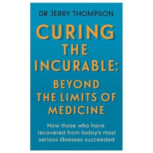 Beispielbild fr Curing the Incurable : Beyond the Limits of Medicine: What Survivors of Major Illnesses Can Teach Us zum Verkauf von GreatBookPrices