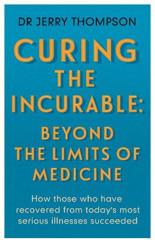 Imagen de archivo de Curing the Incurable : Beyond the Limits of Medicine: What Survivors of Major Illnesses Can Teach Us a la venta por GreatBookPrices
