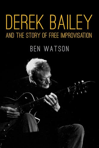 Beispielbild fr Derek Bailey and the Story of Free Improvisation zum Verkauf von Blackwell's