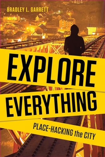 Explore Everything: Place-Hacking the City - Garrett, Bradley