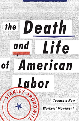 Imagen de archivo de The Death and Life of American Labor: Toward a New Worker's Movement a la venta por ThriftBooks-Dallas