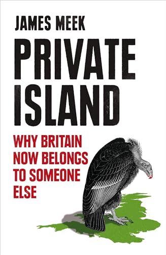 Private Island: Why Britain Now Belongs to Someone Else - James Meek