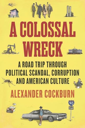 A Colossal Wreck: A Road Trip Through Political Scandal, Corruption and American Culture (9781781682951) by Cockburn, Alexander