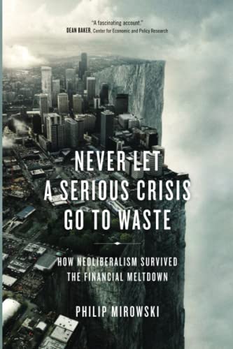 9781781683026: Never Let a Serious Crisis Go to Waste: How Neoliberalism Survived the Financial Meltdown