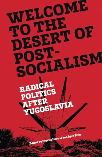 9781781686201: Welcome to the Desert of Post-Socialism: Radical Politics After Yugoslavia