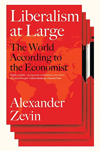 Liberalism at Large : The World According to the Economist - Alexander Zevin