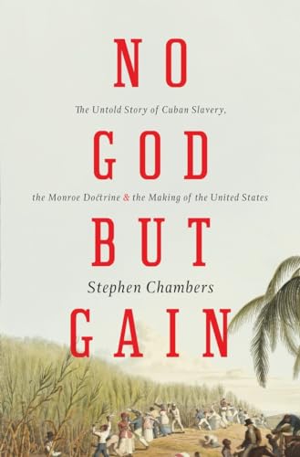 Stock image for No God but Gain : The Untold Story of Cuban Slavery, the Monroe Doctrine, and the Making of the United States for sale by Better World Books