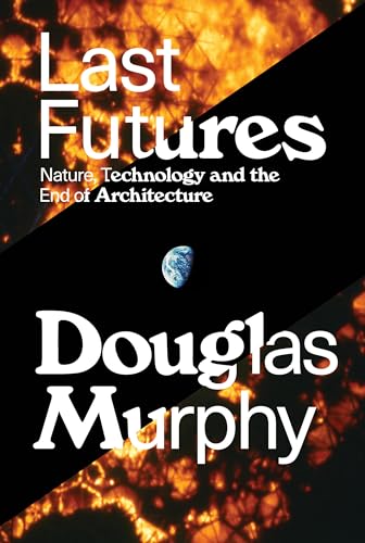 9781781689752: Last Futures: Nature, Technology and the End of Architecture