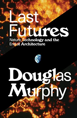 Beispielbild fr Last Futures: Nature, Technology and the End of Architecture zum Verkauf von WorldofBooks
