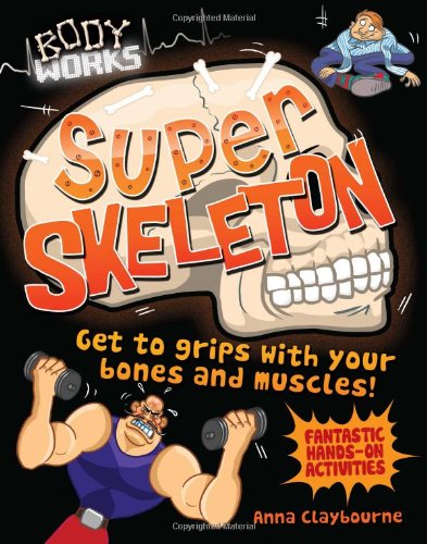Body Works: Super Skeleton (9781781711217) by Claybourne, Anna