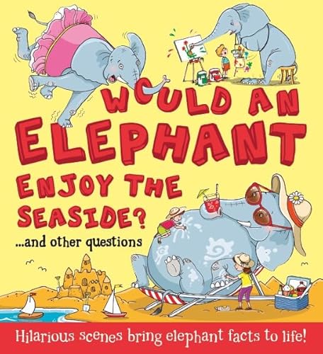 Stock image for What If: Would an Elephant Enjoy the Seaside?: Hilarious scenes bring elephant facts to life (What if a) for sale by AwesomeBooks