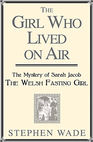 9781781720684: The Girl Who Lived on Air: The Mystery of Sarah Jacob: The Welsh Fasting Girl